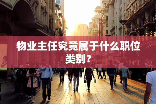 物业主任究竟属于什么职位类别？