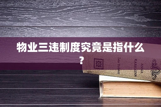 物业三违制度究竟是指什么？