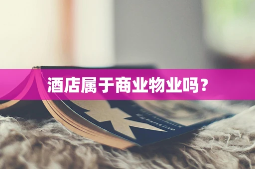 酒店属于商业物业吗？