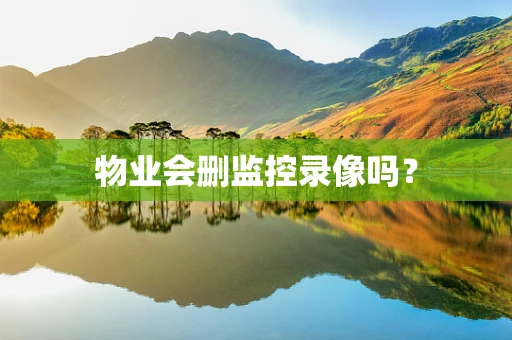 物业会删监控录像吗？