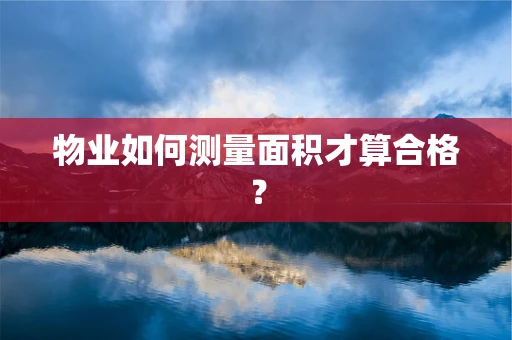 物业如何测量面积才算合格？