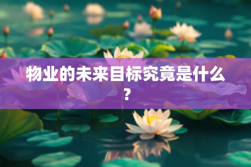 物业的未来目标究竟是什么？