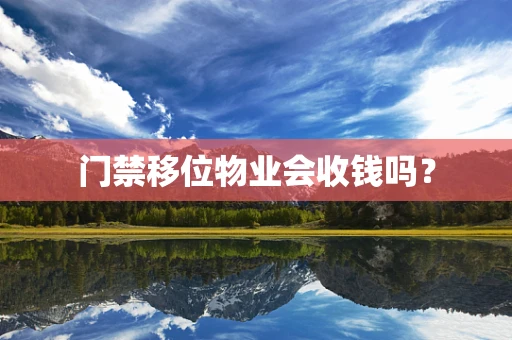 门禁移位物业会收钱吗？
