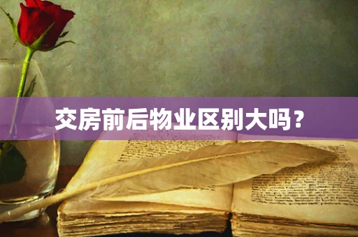 交房前后物业区别大吗？
