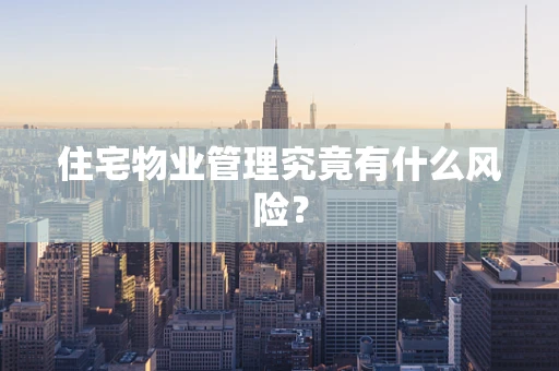 住宅物业管理究竟有什么风险？