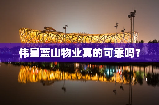 伟星蓝山物业真的可靠吗？