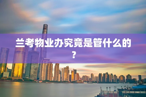 兰考物业办究竟是管什么的？