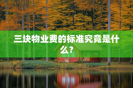三块物业费的标准究竟是什么？