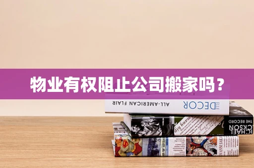 物业有权阻止公司搬家吗？