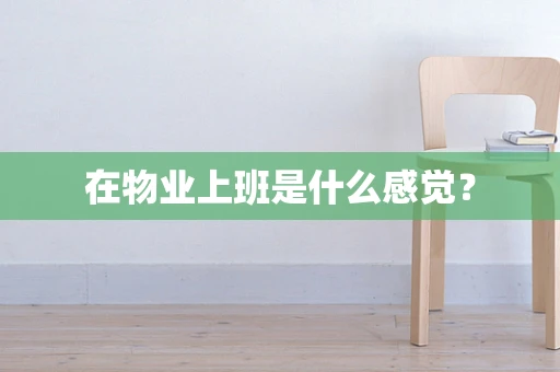在物业上班是什么感觉？