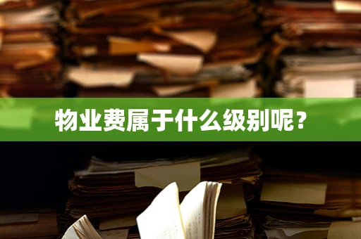 物业费属于什么级别呢？