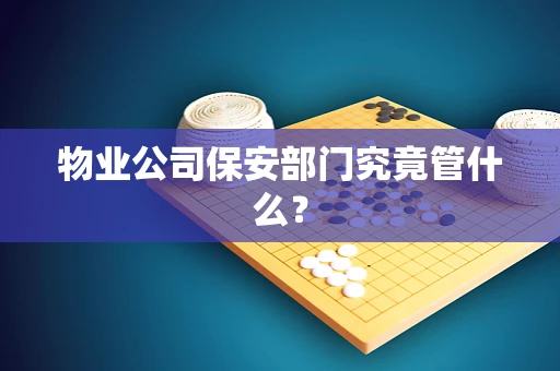 物业公司保安部门究竟管什么？