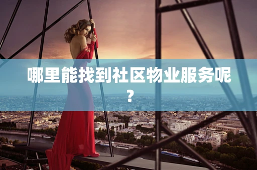 哪里能找到社区物业服务呢？