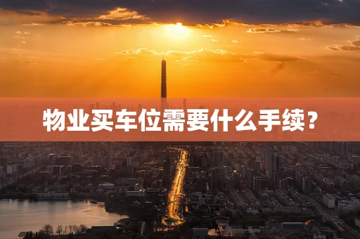 物业买车位需要什么手续？