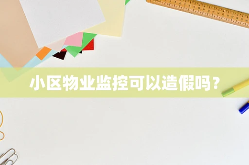 小区物业监控可以造假吗？