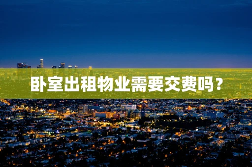 卧室出租物业需要交费吗？