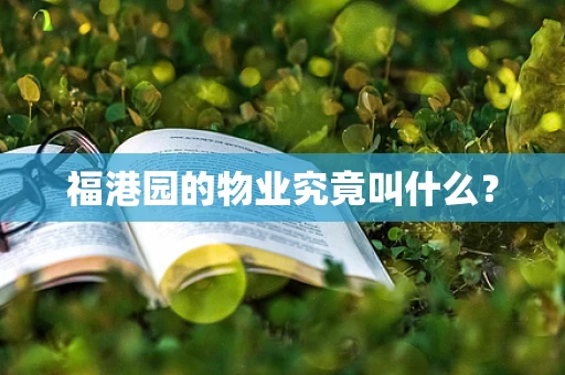 福港园的物业究竟叫什么？
