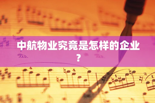 中航物业究竟是怎样的企业？
