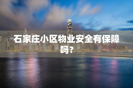 石家庄小区物业安全有保障吗？