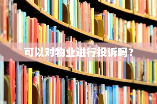 可以对物业进行投诉吗？