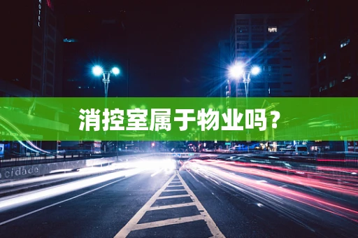 消控室属于物业吗？