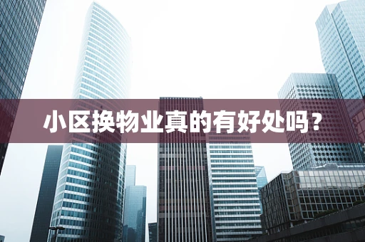 小区换物业真的有好处吗？
