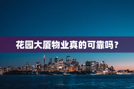 花园大厦物业真的可靠吗？