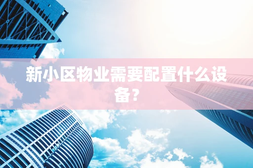新小区物业需要配置什么设备？
