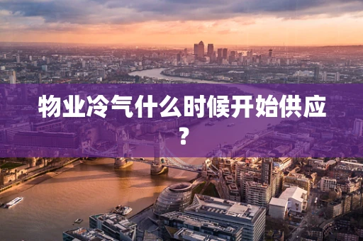 物业冷气什么时候开始供应？