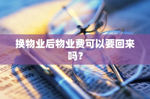 换物业后物业费可以要回来吗？