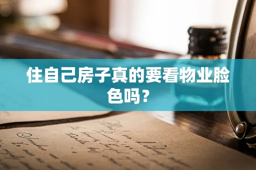 住自己房子真的要看物业脸色吗？
