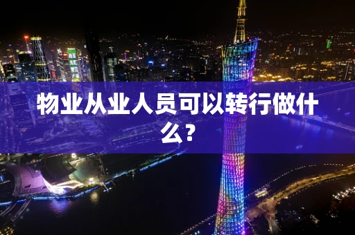 物业从业人员可以转行做什么？