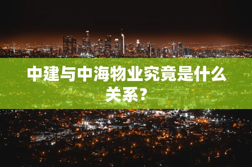 中建与中海物业究竟是什么关系？