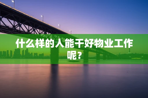 什么样的人能干好物业工作呢？