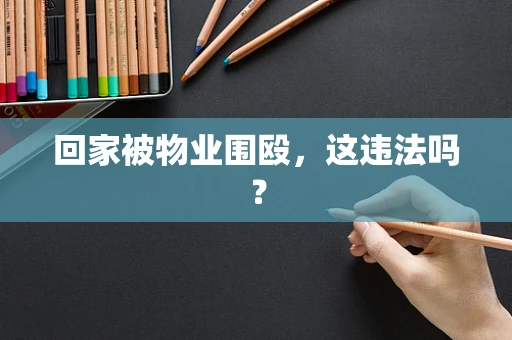 回家被物业围殴，这违法吗？