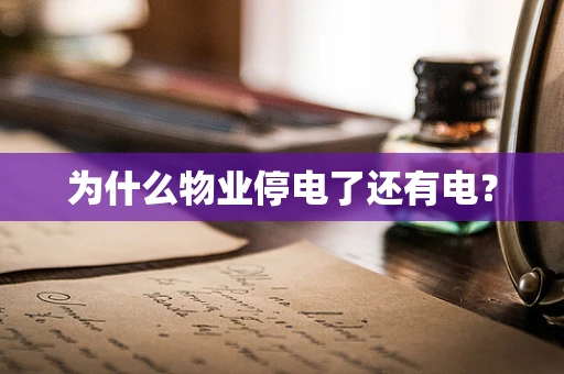 为什么物业停电了还有电？