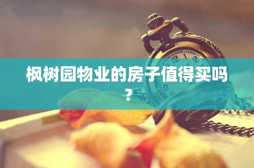 枫树园物业的房子值得买吗？