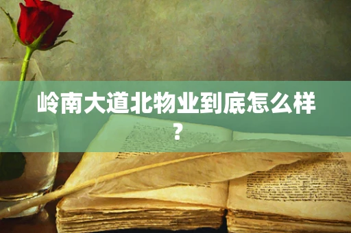 岭南大道北物业到底怎么样？