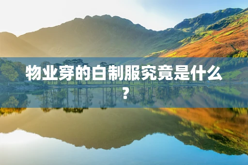 物业穿的白制服究竟是什么？