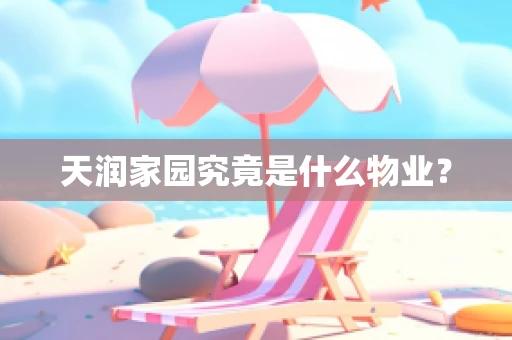 天润家园究竟是什么物业？