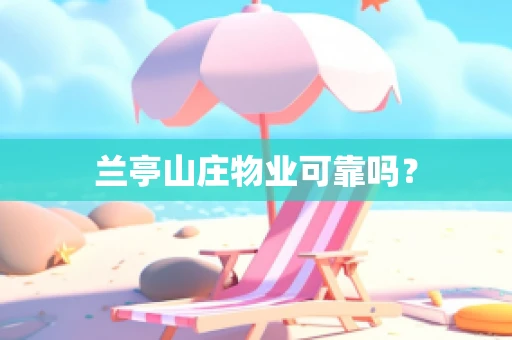 兰亭山庄物业可靠吗？