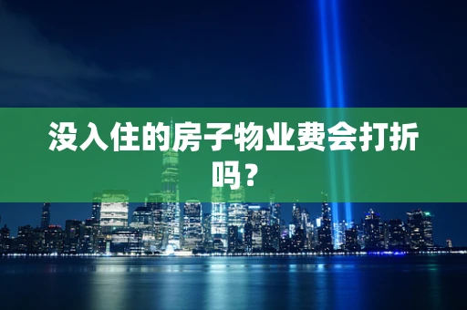 没入住的房子物业费会打折吗？