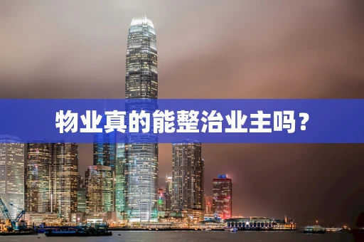 物业真的能整治业主吗？