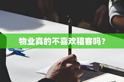 物业真的不喜欢租客吗？