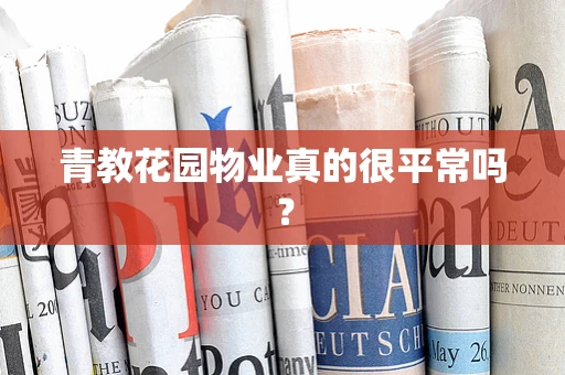 青教花园物业真的很平常吗？