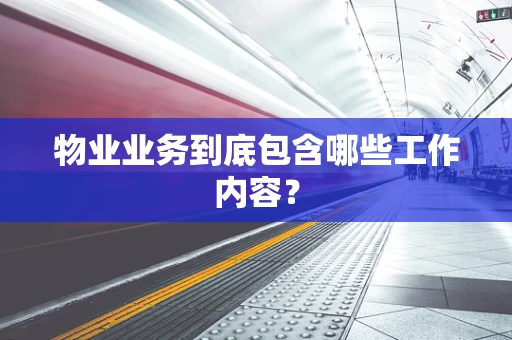 物业业务到底包含哪些工作内容？
