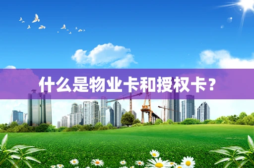 什么是物业卡和授权卡？