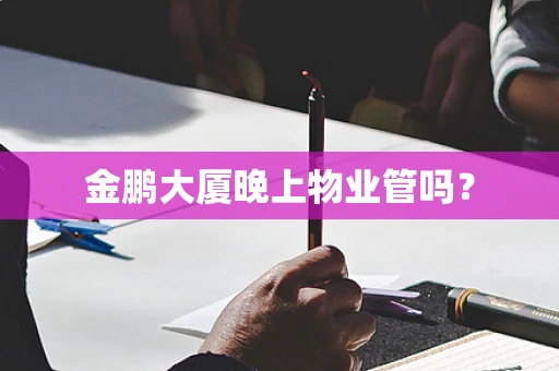 金鹏大厦晚上物业管吗？