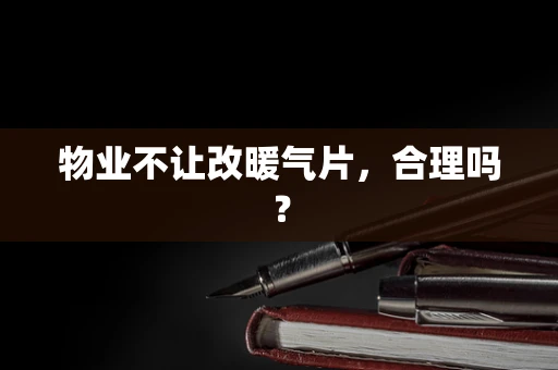 物业不让改暖气片，合理吗？