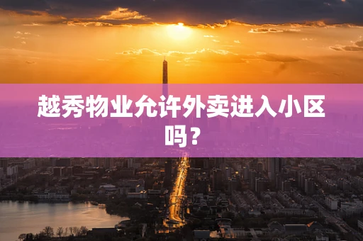 越秀物业允许外卖进入小区吗？